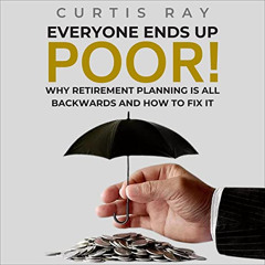 [ACCESS] EPUB 📜 Everyone Ends Up Poor!: Why Financial Planning Is All Backwards and
