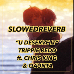 Trippie Redd - U Deserve It ft. Chris King & Qaunta (Slowed Reverb)