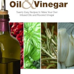 download EBOOK 🎯 Oil and Vinegar: Twenty Easy Recipes to Make Your Own Infused Oils