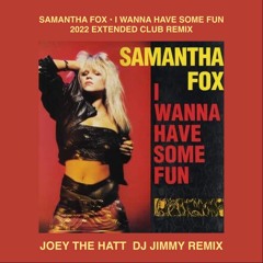 SAMANTHA FOX - I WANNA HAVE SOME FUN  JOEY THE HATT  DJ JIMMY 2022 CLUB REMIX