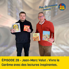 ÉPISODE 28 - Jean-Marc Velut : Vivre le Carême avec des lectures inspirantes