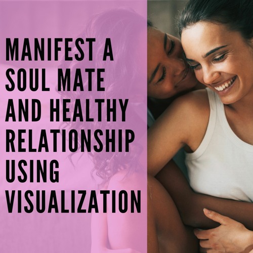 20 // Manifest a Soul Mate & Healthy Relationship Using Visualization