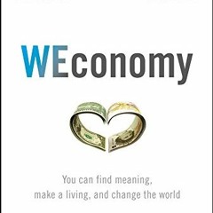ACCESS [PDF EBOOK EPUB KINDLE] WEconomy: You Can Find Meaning, Make A Living, and Cha