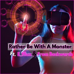 Rather Be With A Monster Ft. E_fflux & From Backwards