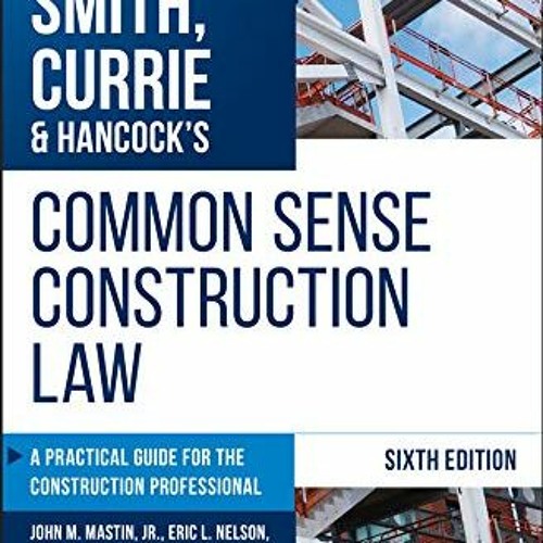 [Access] EPUB KINDLE PDF EBOOK Smith, Currie & Hancock's Common Sense Construction Law: A Practical