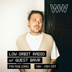 Low Orbit Radio w/ guest BAVR at WAV | 23-02-24