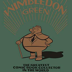 [VIEW] EBOOK 📪 Wimbledon Green: The Greatest Comic Book Collector in the World by  S
