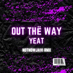 Yeat - Out thë way (NOTNOWJAVI REMIX) [Tech House]