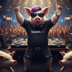 SIGMA DJ - PIGGY (original)