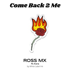 Come Back 2 Me - Ross Mx X Kora MX