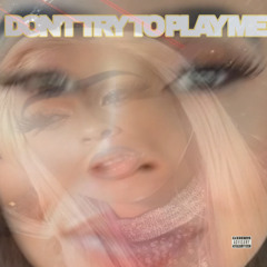 Dont try to play me