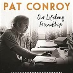 VIEW KINDLE PDF EBOOK EPUB Pat Conroy: Our Lifelong Friendship by Bernie Schein 🖊️
