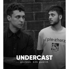 Undercast #28 // gsxtavo. b2b guerrA.