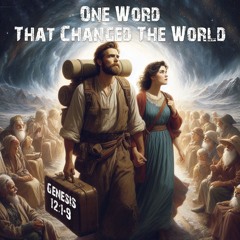516 One Word That Changed The World (Genesis 12:1-9) Sermon