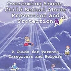READ [PDF EBOOK EPUB KINDLE] Overcoming Abuse: Child Sexual Abuse Prevention and Protection: A Guide