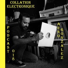 Arno Gonzalez / Collation Electronique Podcast 018 (Continuous Mix)