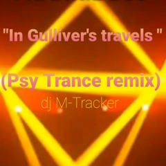 "In Gulliver' s travels" (M-Tracker Psy Trance remix)