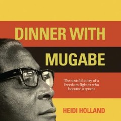 VIEW PDF EBOOK EPUB KINDLE Dinner With Mugabe: The untold story of a freedom fighter