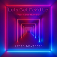 Lets Get Fck'd Up (feat. Ceres Humana)