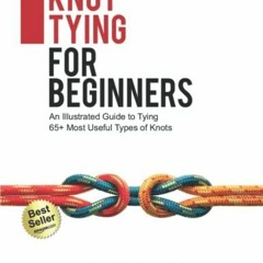 PDF Knot Tying for Beginners: An Illustrated Guide to Tying 65+ Most Useful Types of Knots