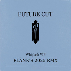 Future Cut - Whiplash (PLANK's 2025 RMX)