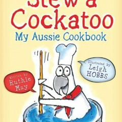 [ACCESS] EBOOK EPUB KINDLE PDF Stew a Cockatoo: My Aussie Cookbook by  Ruthie May &  Leigh Hobbs �