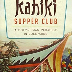 ACCESS [KINDLE PDF EBOOK EPUB] Kahiki Supper Club: A Polynesian Paradise in Columbus (American Palat