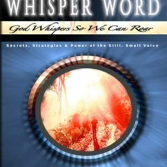 [ACCESS] PDF 📖 The Whisper Word: God Whispers So We Can Roar - Secrets, Strategies,