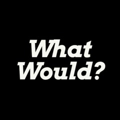 What Would?