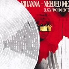 Rihanna - Needed Me (Lazy Pinch DJ Edit)