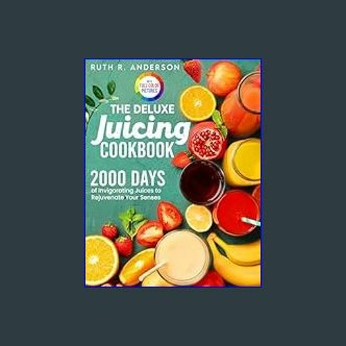 #^Ebook 📖 The Deluxe Juicing Cookbook: 2000 Days of Invigorating Juices to Rejuvenate Your Senses｜
