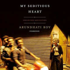 Get EPUB 📂 My Seditious Heart: Collected Nonfiction by  Arundhati Roy,Tania Rodrigue