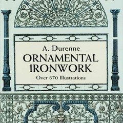 READ [PDF] Ornamental Ironwork: Over 670 Illustrations (Dover Pictorial Archive)