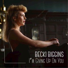 I'M GIVING UP ON YOU - Becki Biggins