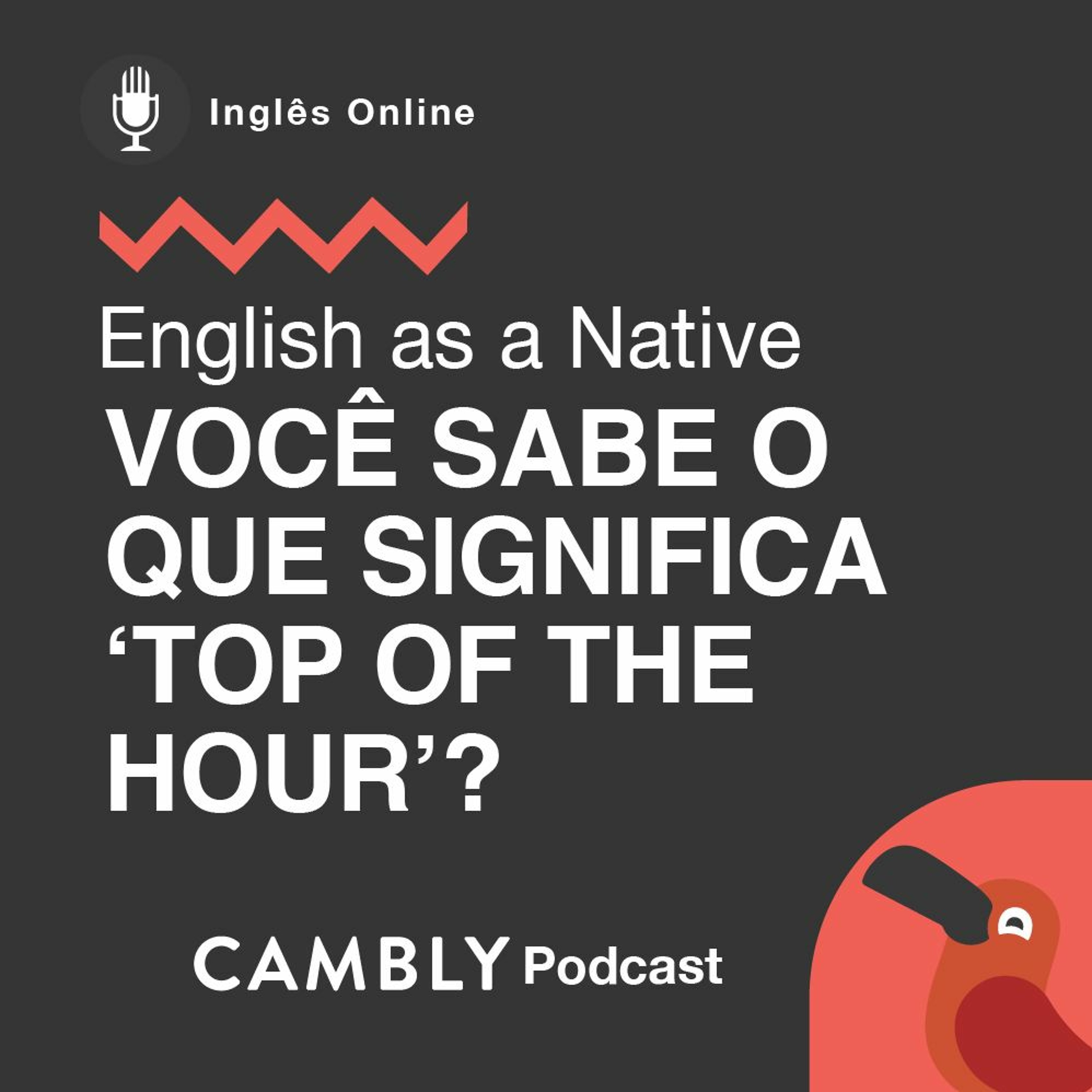 Ep 281. Sabe o q significa "Top of the Hour" em inglês? | English as a Native