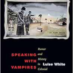 Access EBOOK 📌 Speaking with Vampires: Rumor and History in Colonial Africa by Luise