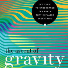 [VIEW] KINDLE 📚 The Ascent of Gravity: The Quest to Understand the Force that Explai