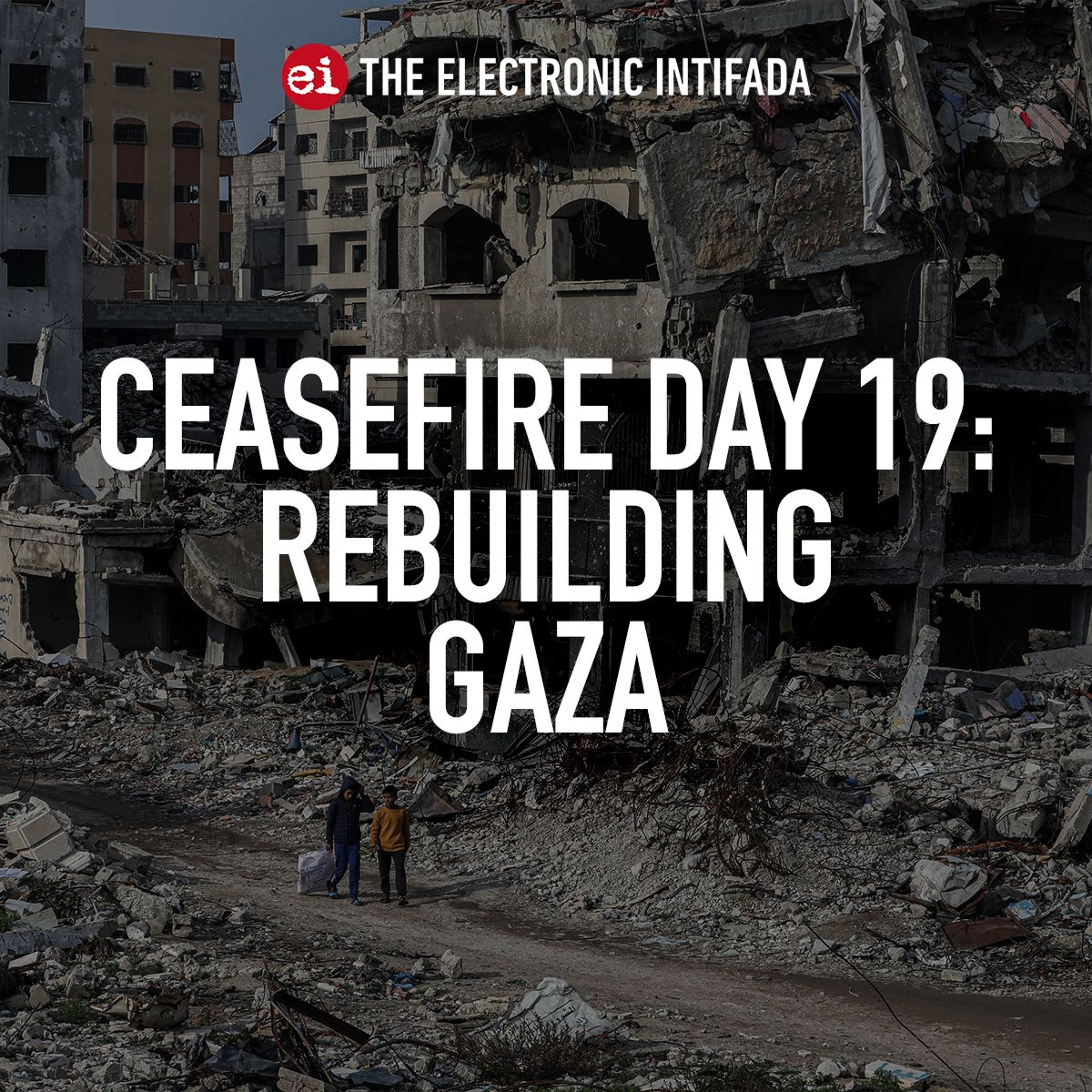 Ceasefire Day 19: Rebuilding Gaza