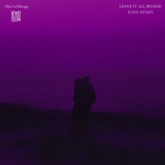 Alex LeMirage - LEAVE IT ALL BEHIND (KMW Remix)