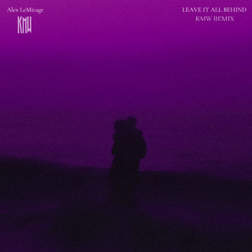 Alex LeMirage - LEAVE IT ALL BEHIND (KMW Remix)