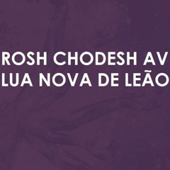 #170 | Lua Nova | Rosh Chodesh Av - a lua nova de Leão