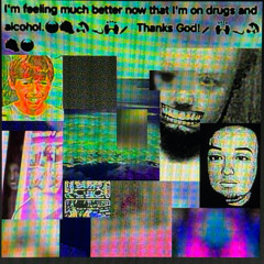 GET WIRED OR GET FIRED! I'M FEELING MUCH BETTER NOW THAT I'M ON DRUGS AND ALCOHOL. THANKS GOD!