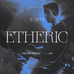 SYNTH Podcast Series 026 /// ETHERIC