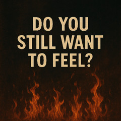 Do You Still Want to Feel?