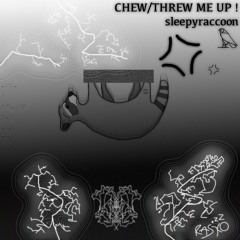 💢 CHEW/THREW ME UP ! 💢