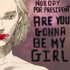 Nobody For President - Are You Gonna Be My Girl