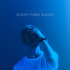 Everything Sucks - KIfflux (Feat. 7evvy)