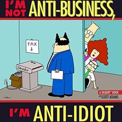 [View] EBOOK EPUB KINDLE PDF I'm Not Anti-Business, I'm Anti-Idiot: A Dilbert Book by  Scott Adams �