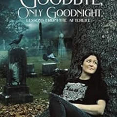 View KINDLE 💗 Never Goodbye, Only Goodnight: Lessons From The Afterlife. by MJ Dicks