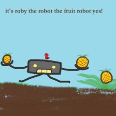 it's roby the robot the fruit robot yes